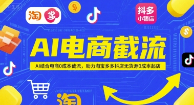 AI电商截流项目，AI结合电商0成本截流，助力淘宝多多抖店无货源0成本起店网创-网赚-电商-tk-出海-AI-抖音-快手-小红书-视频号-玩法-创业-小程序-公众号-私域-s粉网创智库