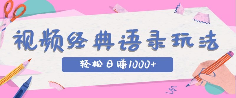 全网低估的短视频玩法，经典IP+语录，几分钟视频轻松日赚1000+网创-网赚-电商-tk-出海-AI-抖音-快手-小红书-视频号-玩法-创业-小程序-公众号-私域-s粉网创智库