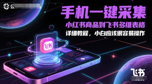 手机一键采集小红书商品到飞书多维表格，详细教程，小白应该很容易操作网创-网赚-电商-tk-出海-AI-抖音-快手-小红书-视频号-玩法-创业-小程序-公众号-私域-s粉网创智库