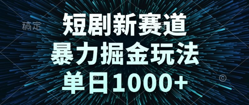 短剧新赛道，暴力掘金玩法，单日1000+网创-网赚-电商-tk-出海-AI-抖音-快手-小红书-视频号-玩法-创业-小程序-公众号-私域-s粉网创智库
