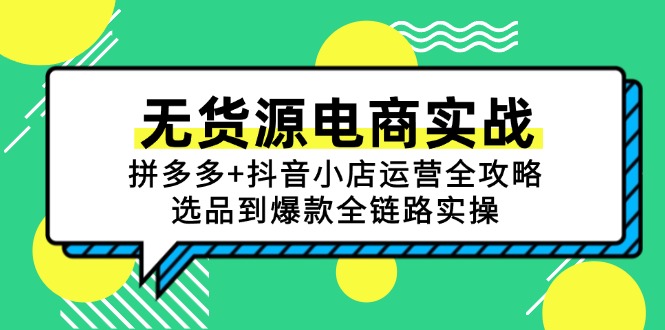 无货源电商实战：拼多多+抖音小店运营全攻略，选品到爆款全链路实操网创-网赚-电商-tk-出海-AI-抖音-快手-小红书-视频号-玩法-创业-小程序-公众号-私域-s粉网创智库