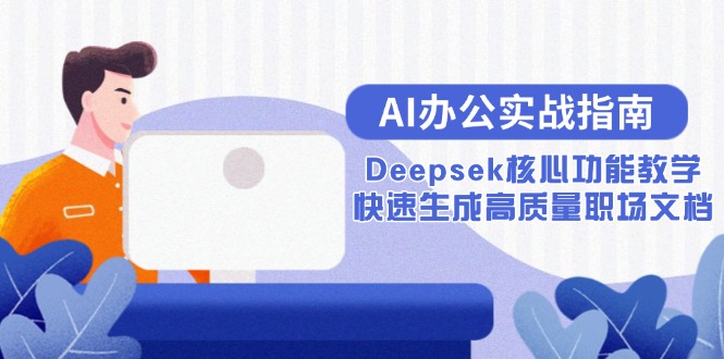 AI办公实战指南：Deepsek核心功能教学，快速生成高质量职场文档网创-网赚-电商-tk-出海-AI-抖音-快手-小红书-视频号-玩法-创业-小程序-公众号-私域-s粉网创智库