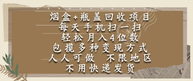 烟盒瓶盖回收项目，每天手机扫一扫，轻松月入4位数，人人可做，不限地区，不用快递【揭秘】网创-网赚-电商-tk-出海-AI-抖音-快手-小红书-视频号-玩法-创业-小程序-公众号-私域-s粉网创智库