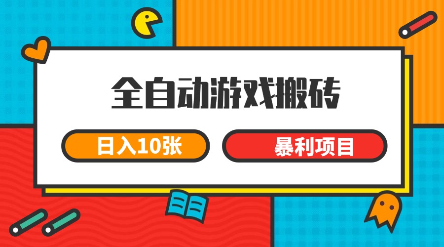 全自动游戏搬砖，日入10张 一个可以长期变现暴利项目 - 网创智库网创-网赚-电商-tk-出海-AI-抖音-快手-小红书-视频号-玩法-创业-小程序-公众号-私域-s粉网创智库
