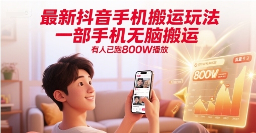 最新抖音手机搬运玩法，一部手机无脑搬运，有人已跑800W播放网创-网赚-电商-tk-出海-AI-抖音-快手-小红书-视频号-玩法-创业-小程序-公众号-私域-s粉网创智库