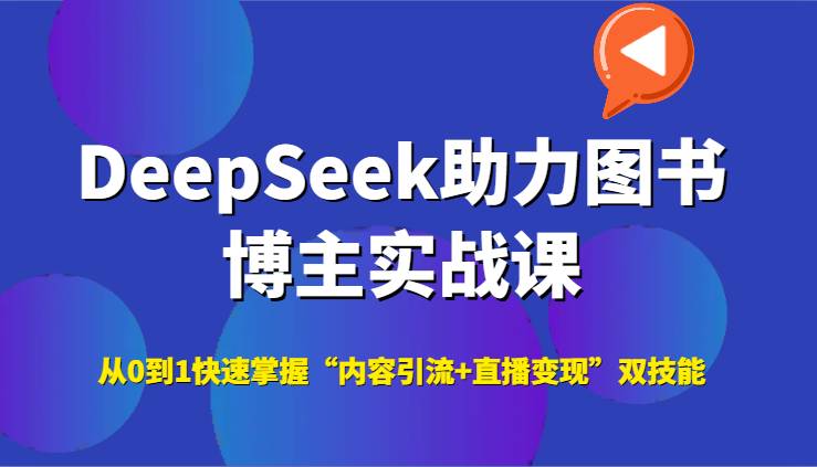 DeepSeek助力图书博主实战课，从0到1快速掌握“内容引流+直播变现”双技能网创-网赚-电商-tk-出海-AI-抖音-快手-小红书-视频号-玩法-创业-小程序-公众号-私域-s粉网创智库