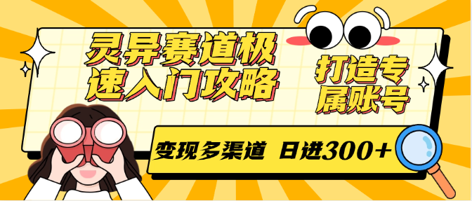 灵异赛道极速入门攻略，打造专属账号，变现多渠道 日进300+网创-网赚-电商-tk-出海-AI-抖音-快手-小红书-视频号-玩法-创业-小程序-公众号-私域-s粉网创智库