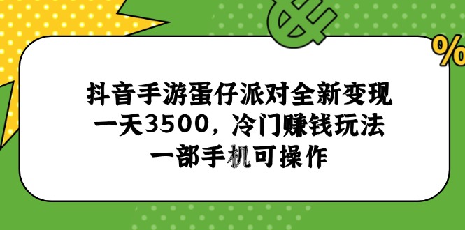 抖音手游蛋仔派对全新变现，一天3500，冷门赚钱玩法，一部手机可操作网创-网赚-电商-tk-出海-AI-抖音-快手-小红书-视频号-玩法-创业-小程序-公众号-私域-s粉网创智库