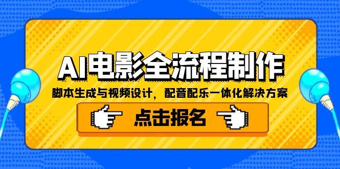 AI电影全流程制作，脚本生成与视频设计，配音配乐一体化解决方案网创-网赚-电商-tk-出海-AI-抖音-快手-小红书-视频号-玩法-创业-小程序-公众号-私域-s粉网创智库