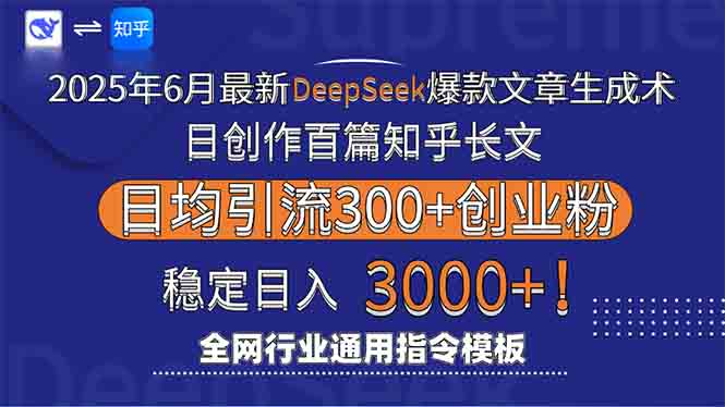 2025年6月最新Deepseek爆款文章生成术：日创作百篇知乎长文，日均引流3000网创-网赚-电商-tk-出海-AI-抖音-快手-小红书-视频号-玩法-创业-小程序-公众号-私域-s粉网创智库