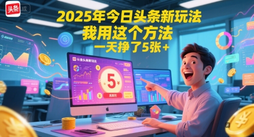2025年今日头条新玩法，我用这个方法，一天挣了5张+网创-网赚-电商-tk-出海-AI-抖音-快手-小红书-视频号-玩法-创业-小程序-公众号-私域-s粉网创智库