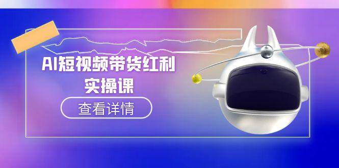 AI短视频带货红利实操，抖音算法与流量分配机制，AI辅助脚本生成实操指南网创-网赚-电商-tk-出海-AI-抖音-快手-小红书-视频号-玩法-创业-小程序-公众号-私域-s粉网创智库