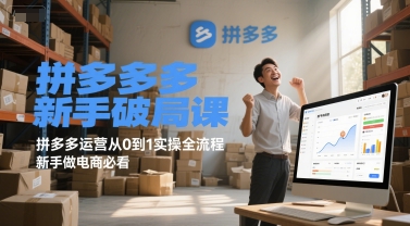 拼多多新手破局课，拼多多运营从0到1实操全流程，新手做电商必看网创-网赚-电商-tk-出海-AI-抖音-快手-小红书-视频号-玩法-创业-小程序-公众号-私域-s粉网创智库