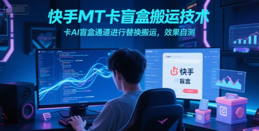 快手MT卡盲盒搬运技术，卡AI盲盒通道进行替换搬运，效果自测网创-网赚-电商-tk-出海-AI-抖音-快手-小红书-视频号-玩法-创业-小程序-公众号-私域-s粉网创智库