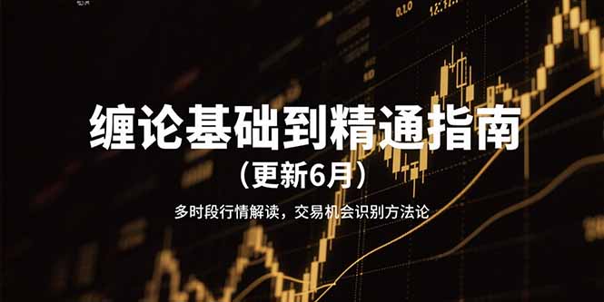 缠论基础到精通指南(更新6月网创-网赚-电商-tk-出海-AI-抖音-快手-小红书-视频号-玩法-创业-小程序-公众号-私域-s粉网创智库