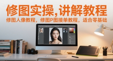 修图实操讲解教程，修图人像教程，修图P图接单教程，适合零基础网创-网赚-电商-tk-出海-AI-抖音-快手-小红书-视频号-玩法-创业-小程序-公众号-私域-s粉网创智库