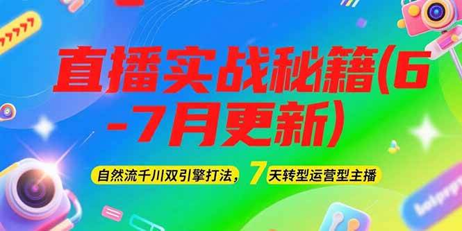 2025直播实战秘籍(6-7月更新)：自然流千川双引擎打法，7天转型运营型主播网创-网赚-电商-tk-出海-AI-抖音-快手-小红书-视频号-玩法-创业-小程序-公众号-私域-s粉网创智库
