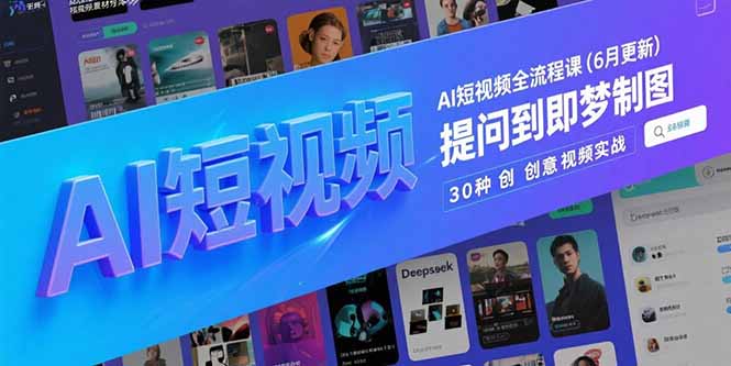 AI短视频全流程课(6月更新网创-网赚-电商-tk-出海-AI-抖音-快手-小红书-视频号-玩法-创业-小程序-公众号-私域-s粉网创智库