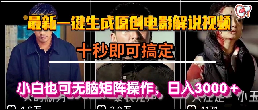 一键生成原创电影解说视频，十秒即可搞定， 小白无脑矩阵操作，日入3000＋ - 网创智库网创-网赚-电商-tk-出海-AI-抖音-快手-小红书-视频号-玩法-创业-小程序-公众号-私域-s粉网创智库