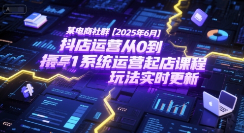 某电商社群【2025年6月】抖店运营从0到1系统运营起店课程，抖店最新玩法实时更新网创-网赚-电商-tk-出海-AI-抖音-快手-小红书-视频号-玩法-创业-小程序-公众号-私域-s粉网创智库