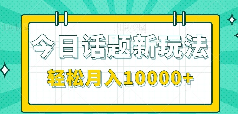 今日话题新玩法，零成本零门槛单条作品百万流量，月入10000+网创-网赚-电商-tk-出海-AI-抖音-快手-小红书-视频号-玩法-创业-小程序-公众号-私域-s粉网创智库