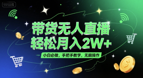 带货无人直播，轻松月入2W+，小白必做，手把手教学，无脑操作(附学习资料)网创-网赚-电商-tk-出海-AI-抖音-快手-小红书-视频号-玩法-创业-小程序-公众号-私域-s粉网创智库