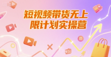 短视频带货无上限计划实操营,新人短视频带货工具流养号破播文案运营篇课程网创-网赚-电商-tk-出海-AI-抖音-快手-小红书-视频号-玩法-创业-小程序-公众号-私域-s粉网创智库