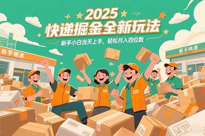 2025快递掘金全新玩法，新手小白当天上手，轻松月入四位数！网创-网赚-电商-tk-出海-AI-抖音-快手-小红书-视频号-玩法-创业-小程序-公众号-私域-s粉网创智库