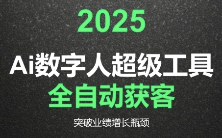 2025Ai数字人工具自动获客，教你借AI重塑获客流程，突破业绩增长瓶颈网创-网赚-电商-tk-出海-AI-抖音-快手-小红书-视频号-玩法-创业-小程序-公众号-私域-s粉网创智库