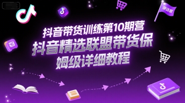抖音带货训练第10期营，抖音精选联盟带货保姆级详细教程网创-网赚-电商-tk-出海-AI-抖音-快手-小红书-视频号-玩法-创业-小程序-公众号-私域-s粉网创智库