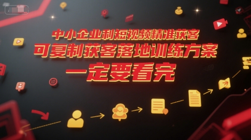 中小企业利用短视频精准获客，可复制获客落地训练方案，做好短视频，一定要看完网创-网赚-电商-tk-出海-AI-抖音-快手-小红书-视频号-玩法-创业-小程序-公众号-私域-s粉网创智库