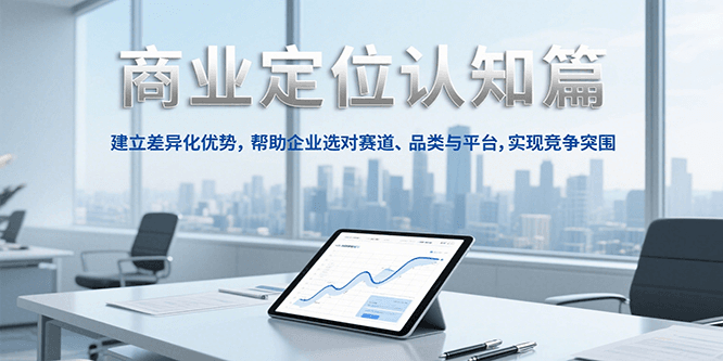 商业定位认知，建立差异化优势，帮助企业选对赛道、品类与平台，实现竞争突围网创-网赚-电商-tk-出海-AI-抖音-快手-小红书-视频号-玩法-创业-小程序-公众号-私域-s粉网创智库