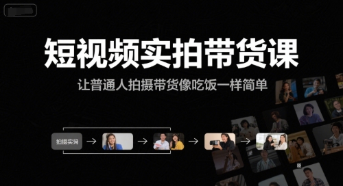 短视频实拍带货课，让普通人拍摄带货像吃饭一样简单网创-网赚-电商-tk-出海-AI-抖音-快手-小红书-视频号-玩法-创业-小程序-公众号-私域-s粉网创智库