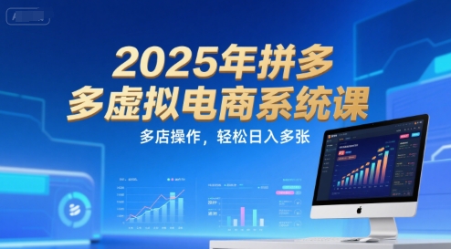 2025年拼多多虚拟电商系统课，多店操作，轻松日入多张网创-网赚-电商-tk-出海-AI-抖音-快手-小红书-视频号-玩法-创业-小程序-公众号-私域-s粉网创智库