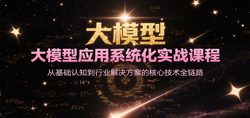 大模型应用系统化实战课程，从基础认知到行业解决方案的核心技术全链路 - 网创智库网创-网赚-电商-tk-出海-AI-抖音-快手-小红书-视频号-玩法-创业-小程序-公众号-私域-s粉网创智库