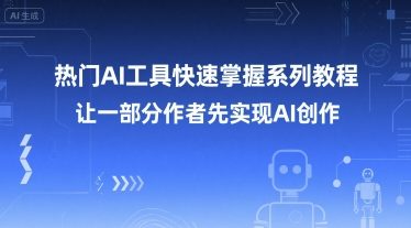热门AI工具快速掌握系列教程,让一部分创作者先实现AI创作网创-网赚-电商-tk-出海-AI-抖音-快手-小红书-视频号-玩法-创业-小程序-公众号-私域-s粉网创智库