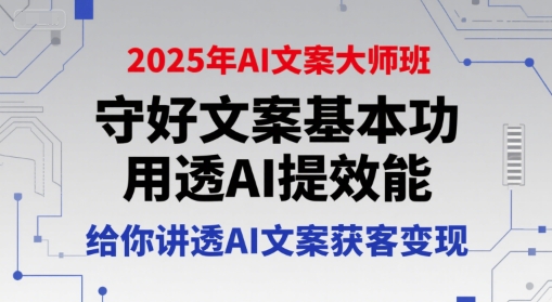 2025年AI文案大师班，守好文案基本功，用透AI提效能，给你讲透AI文案获客变现网创-网赚-电商-tk-出海-AI-抖音-快手-小红书-视频号-玩法-创业-小程序-公众号-私域-s粉网创智库