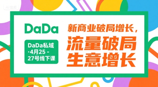 DaDa私域·4月25-27号线下课,新商业破局增长,流量破局,生意增长网创-网赚-电商-tk-出海-AI-抖音-快手-小红书-视频号-玩法-创业-小程序-公众号-私域-s粉网创智库
