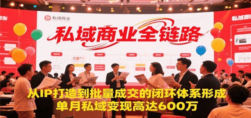 私域商业全链路，从IP打造到批量成交的闭环体系形成，单月私域变现600万网创-网赚-电商-tk-出海-AI-抖音-快手-小红书-视频号-玩法-创业-小程序-公众号-私域-s粉网创智库
