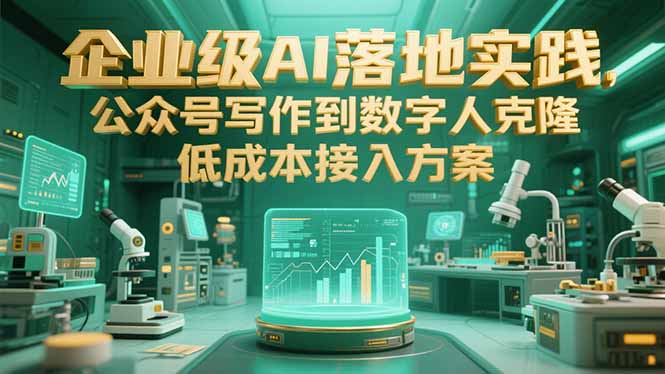 企业级AI落地实践，公众号写作到数字人克隆，低成本接入方案网创-网赚-电商-tk-出海-AI-抖音-快手-小红书-视频号-玩法-创业-小程序-公众号-私域-s粉网创智库