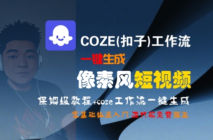 COZE(扣子)工作流一键生成像素风短视频，保姆级教程，零基础快速入门网创-网赚-电商-tk-出海-AI-抖音-快手-小红书-视频号-玩法-创业-小程序-公众号-私域-s粉网创智库
