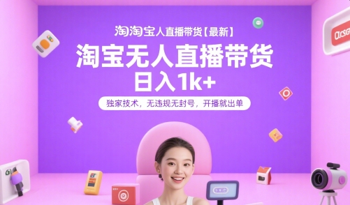 淘宝无人直播带货【最新】，日入1k+，独家技术，无违规无封号，开播就出单【揭秘】网创-网赚-电商-tk-出海-AI-抖音-快手-小红书-视频号-玩法-创业-小程序-公众号-私域-s粉网创智库
