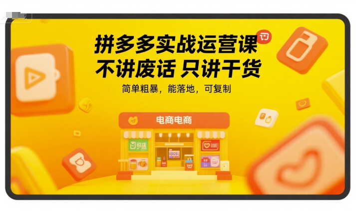 拼多多实战运营课，不讲废话只讲干货，简单粗暴，能落地，可复制网创-网赚-电商-tk-出海-AI-抖音-快手-小红书-视频号-玩法-创业-小程序-公众号-私域-s粉网创智库