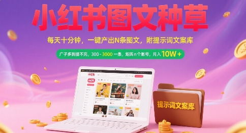 小红书图文种草，每天十分钟，一键产出N条图文， 广子多到接不完， 300-3k一条，矩阵n个账号月入几个W网创-网赚-电商-tk-出海-AI-抖音-快手-小红书-视频号-玩法-创业-小程序-公众号-私域-s粉网创智库