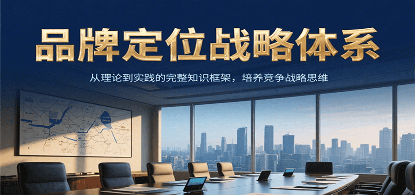 品牌定位战略体系，从理论到实践的完整知识框架，培养产品竞争战略思维 - 网创智库网创-网赚-电商-tk-出海-AI-抖音-快手-小红书-视频号-玩法-创业-小程序-公众号-私域-s粉网创智库