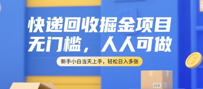 快递回收掘金项目,无门槛,人人可做,新手小白当天上手,轻松日入多张【揭秘】网创-网赚-电商-tk-出海-AI-抖音-快手-小红书-视频号-玩法-创业-小程序-公众号-私域-s粉网创智库