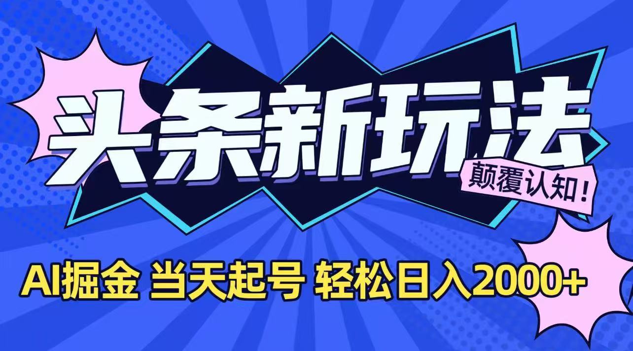 今日头条最新掘金玩法，AI辅助，当天起号，第二天见收益，轻松日入2000+ - 网创智库网创-网赚-电商-tk-出海-AI-抖音-快手-小红书-视频号-玩法-创业-小程序-公众号-私域-s粉网创智库