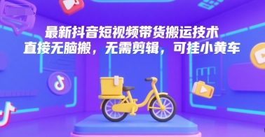 最新抖音短视频带货搬运技术，直接无脑搬，无需剪辑，可挂小黄车网创-网赚-电商-tk-出海-AI-抖音-快手-小红书-视频号-玩法-创业-小程序-公众号-私域-s粉网创智库