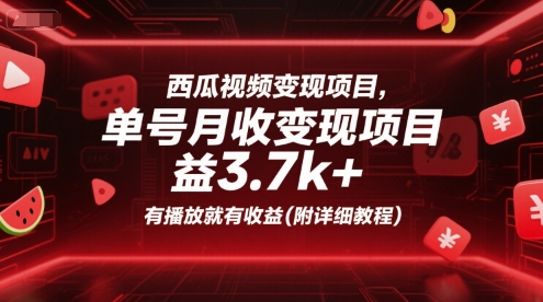西瓜视频变现项目，单号月收益3.7k+，有播放就有收益(附详细教程)网创-网赚-电商-tk-出海-AI-抖音-快手-小红书-视频号-玩法-创业-小程序-公众号-私域-s粉网创智库