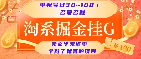 淘系掘金挂G项目，单账号日收益30~100+，多号多得，一个做了就有的项目【揭秘】网创-网赚-电商-tk-出海-AI-抖音-快手-小红书-视频号-玩法-创业-小程序-公众号-私域-s粉网创智库